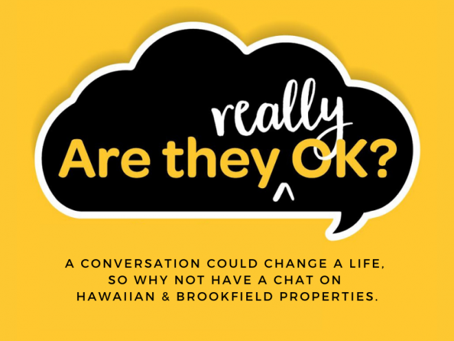 A conversation could change a life, so why not have a chat on Hawaiian & Brookfield Properties // Thursday 9 September